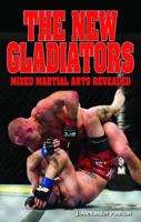 The New Gladiators: Mixed Martial Arts Revealed 1897277709 Book Cover