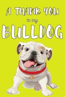 A Thank You To My Bulldog: Perfect Gratitude Journal For All Dog Owner To Cultivate Happiness 1670157210 Book Cover