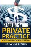 Starting Your Private Practice: A Step-By-Step Guide for Mental Health Counselors 1793206155 Book Cover