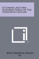 O Coming Age! One Hundred Poems of the Twentieth Century 1258418797 Book Cover