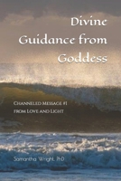 Divine Guidance from Goddess: Channeled Message #1 from Love and Light (Loving Guidance from Goddess) B0B5KX8NPC Book Cover
