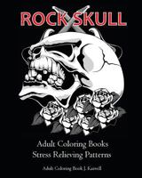 Rock Skull Adult Coloring Books: Stress Relieving Patterns: Day of the Dead, Dia de Los Muertos Coloring Pages, Sugar Skull Art Coloring Books, Coloring Books for Adults Relaxation, Meditation Colorin 1523374535 Book Cover