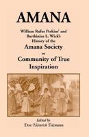 Amana: William Rufus Perkins' and Barthinius L. Wick's : History of the Amana Society, or Community of True Inspiration (Heritage classic) 0788414828 Book Cover