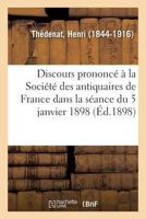 Discours Prononca(c) a la Socia(c)Ta(c) Des Antiquaires de France Dans La Sa(c)Ance Du 5 Janvier 1898 2014479518 Book Cover