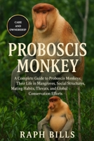 PROBOSCIS MONKEY: A Complete Guide to Proboscis Monkeys: Their Life in Mangroves, Social Structures, Mating Habits, Threats, and Global Conservation Efforts. B0FMQ5C1RX Book Cover