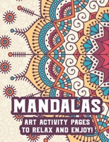 Mandalas Art Activity Pages To Relax And Enjoy!: Intricate Designs And Illustrations To Color For Stress Relief, Relaxing Coloring Activity Pages B08HG8YG2D Book Cover