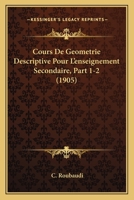 Cours De Geometrie Descriptive Pour L'enseignement Secondaire, Part 1-2 (1905) 1168113970 Book Cover
