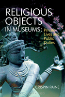 Religious Objects in Museums: Private Lives and Public Duties 1847887732 Book Cover