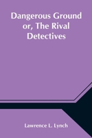 Dangerous ground: Or, The Rival Detectives 1505517672 Book Cover