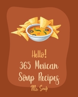 Hello! 365 Mexican Soup Recipes: Best Mexican Soup Cookbook Ever For Beginners [Soup Dumpling Cookbook, Mexican Salsa Recipes, Slow Cooker Mexican Cookbook, Vegetarian Taco Cookbook] [Book 1] B085HLCN8R Book Cover