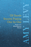 Of Gentle Seasons Passing One by One - Poems of a Miscellaneous Nature 1528718518 Book Cover
