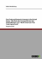 Free Trade and Domestic Interests in the United States - Die Rolle der Innenpolitik bei den Verhandlungen zum "North American Free Trade Agreement" 3640138384 Book Cover