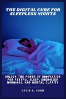 The Digital Cure for Sleepless Nights: Unlock the Power of Innovation for Restful Sleep, Energized Mornings, and Mental Clarity B0F4WWSHLH Book Cover