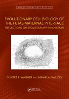 Evolutionary Cell Biology of the Fetal-Maternal Interface: Reflections on Evolutionary Innovation 1032710454 Book Cover