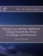 Facing Love and Sex Addiction: Giving Yourself the Power to Change and Overcome: 2nd Edition 1537213741 Book Cover