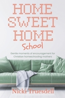 Home Sweet Homeschool: Gentle moments of encouragement for Christian homeschooling mothers B0FXTM986B Book Cover