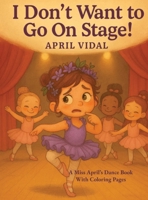 I Don't Want to Go on Stage! : A Miss April's Dance Book 1969705094 Book Cover