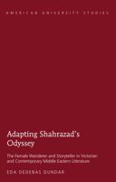 Adapting Shahrazad's Odyssey: The Female Wanderer and Storyteller in Victorian and Contemporary Middle Eastern Literature 1433130459 Book Cover