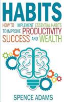 Habits: How to Implement Essential Habits to Improve Productivity, Success and Wealth 154690414X Book Cover