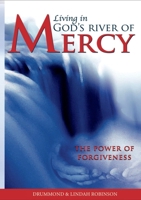 Living in God's River of Mercy: The power to overcome shame & pain, heal relationships & live in the abundance of God's blessing 0980270731 Book Cover