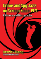 Crime and Spy Jazz on Screen Since 1971: A History and Discography 1476681635 Book Cover