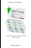 Aldara Usage Guide: Optimizing Outcomes in Non-Invasive Skin Cancer Therapy B0FD47Z9VQ Book Cover