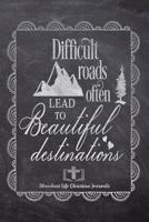 Difficult Roads Often Lead To Beautiful Destinations: Your Inspirational Christian Faith Gratitude Diary Notebook To Record, Remember, Reflect and To Achieve Total Happiness - Beautiful Chalk Design M 108046347X Book Cover