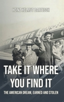 Take It Where You Find It: The American Dream, Earned and Stolen B0HJMGTC58 Book Cover