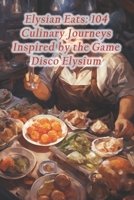 Elysian Eats: 104 Culinary Journeys Inspired by the Game Disco Elysium B0CQXYL1P9 Book Cover