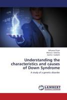 Understanding the characteristics and causes of Down Syndrome: A study of a genetic disorder 3659362077 Book Cover