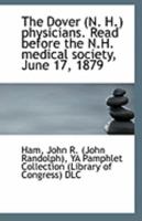 The Dover (N. H.) Physicians: Read Before the N. H. Medical Society, June 17, 1879 (Classic Reprint) 1113264772 Book Cover
