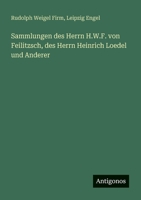 Sammlungen des Herrn H.W.F. von Feilitzsch, des Herrn Heinrich Loedel und Anderer 3388468583 Book Cover