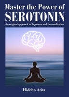 Master the Power of Serotonin : An Original Approach to Happiness and Zen Meditation 1642731005 Book Cover