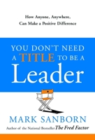 You Don't Need a Title to Be a Leader: How Anyone, Anywhere, Can Make a Positive Difference 0385517475 Book Cover
