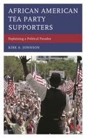 African American Tea Party Supporters: Explaining a Political Paradox 1498590888 Book Cover