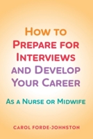 How to Prepare for Interviews and Develop your Career: As a nurse or midwife 190862583X Book Cover