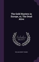 The Gold Hunters in Europe, Or, the Dead Alive 052694935X Book Cover