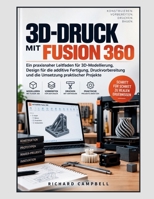 3D-Druck mit Fusion 360: Ein praxisnaher Leitfaden für 3D-Modellierung, Design für die additive Fertigung, Druckvorbereitung und die Umsetzung praktischer Projekte (German Edition) B0HJH1X8TL Book Cover