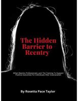 The Hidden Barrier to Reentry: When Reentry Professionals Lack The Training To Support Positive Outcomes For Individuals After Incarceration B0GV7G96RH Book Cover