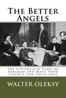 The Better Angels: The Springfield Lives of Abraham and Mary Todd Lincoln and Their Sons 1516916603 Book Cover