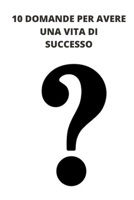 10 DOMANDE PER AVERE UNA VITA DI SUCCESSO B08RT1Y74R Book Cover