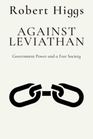 Against Leviathan: Government Power and a Free Society 094599995X Book Cover