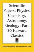Scientific Papers: Physics, Chemistry, Astronomy, Geology (Harvard Classics, Part 30) 0766182150 Book Cover