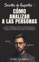 Secretos de Expertos - Cómo Analizar a las Personas: ¡La Guía Definitiva para Analizar el Lenguaje Corporal, las Emociones y la Manipulación de la ... Mental y Lectura Rápida! 1800761465 Book Cover