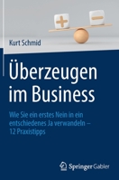 Überzeugen im Business: Wie Sie ein erstes Nein in ein entschiedenes Ja verwandeln – 12 Praxistipps 3658365633 Book Cover