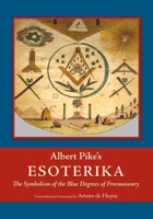 Symbolism of the Blue Degrees of Freemasonry: Albert Pike's Esoterika 1637236662 Book Cover