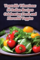 Vegetable Vibrations: 96 Italian Recipes Celebrating Fresh and Flavorful Veggies B0CL4P9ZJS Book Cover