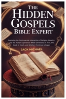 The Hidden Gospels: Bible Expert: Exploring the Controversial Intersection of Religion, Morality, and the Human Experience: Which Christianity Is ... Is Pagan (Living the Good life you deserve) B0FCYQTWWJ Book Cover