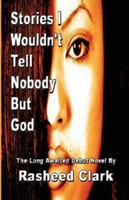 Stories I Wouldn't Tell Nobody But God... Out Of Fear Nobody But God Would Understand (Revised Edition) 0979930200 Book Cover