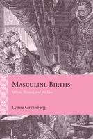 Masculine Births: Milton, Women, and the Law (Rethinking the Early Modern) 0810149842 Book Cover